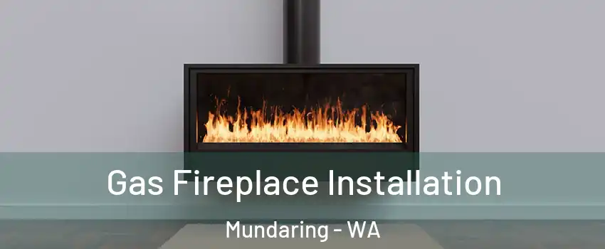 Gas Fireplace Installation Mundaring - WA