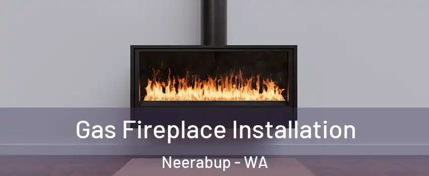 Gas Fireplace Installation Neerabup - WA