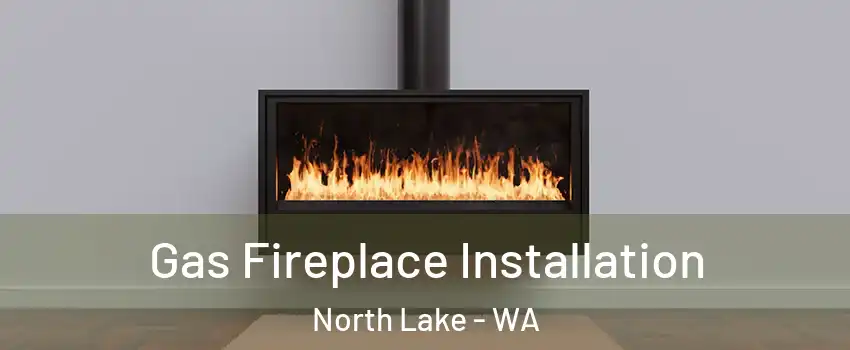Gas Fireplace Installation North Lake - WA