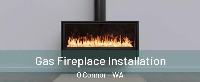 Gas Fireplace Installation O'Connor - WA