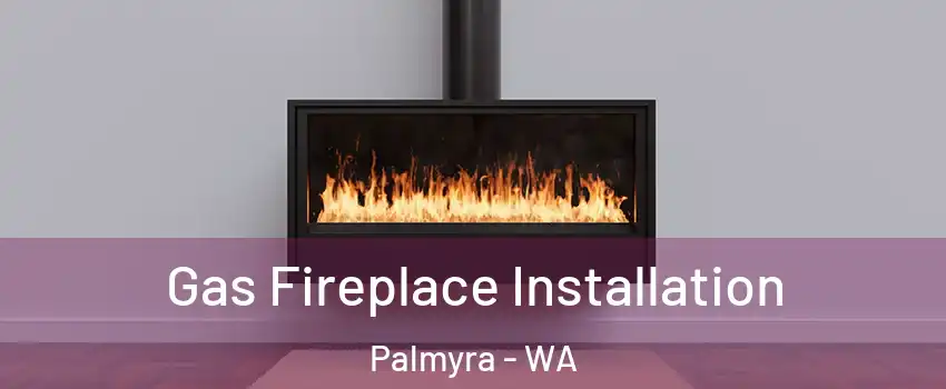 Gas Fireplace Installation Palmyra - WA