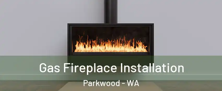 Gas Fireplace Installation Parkwood - WA