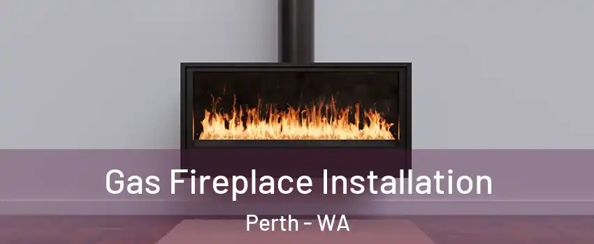 Gas Fireplace Installation Perth - WA