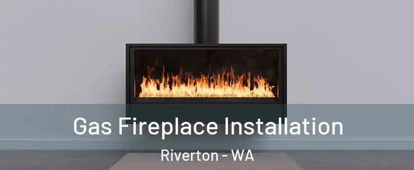 Gas Fireplace Installation Riverton - WA