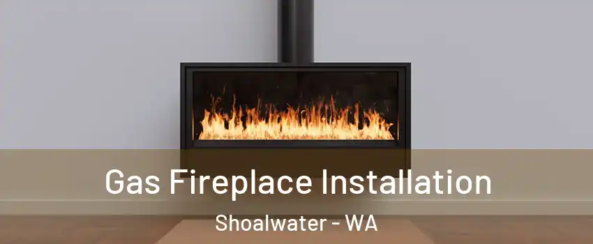 Gas Fireplace Installation Shoalwater - WA