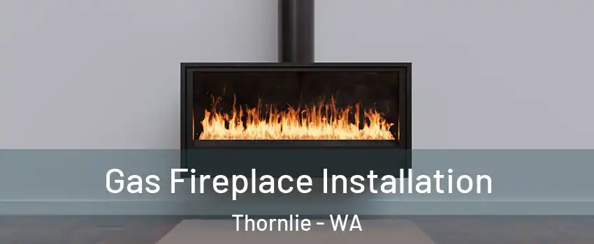 Gas Fireplace Installation Thornlie - WA