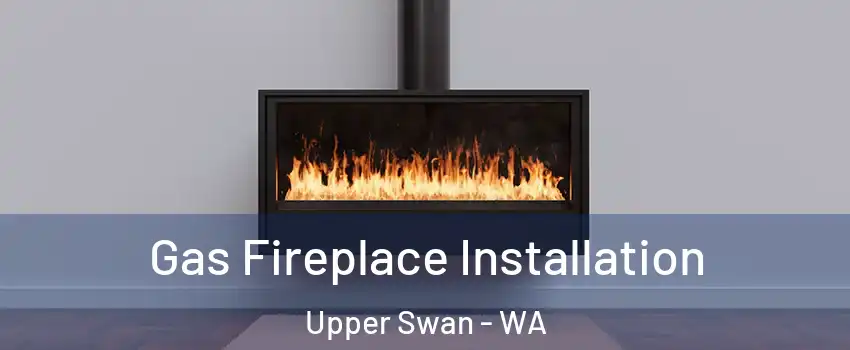 Gas Fireplace Installation Upper Swan - WA