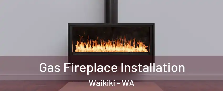 Gas Fireplace Installation Waikiki - WA