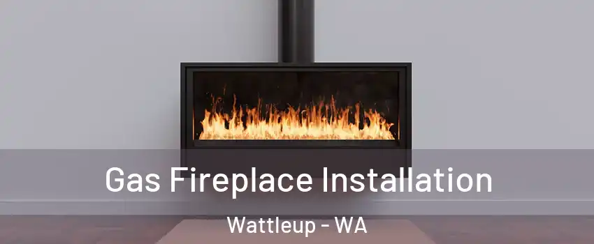 Gas Fireplace Installation Wattleup - WA