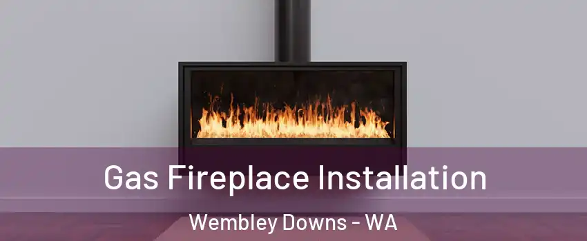 Gas Fireplace Installation Wembley Downs - WA