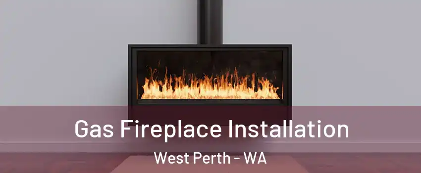 Gas Fireplace Installation West Perth - WA