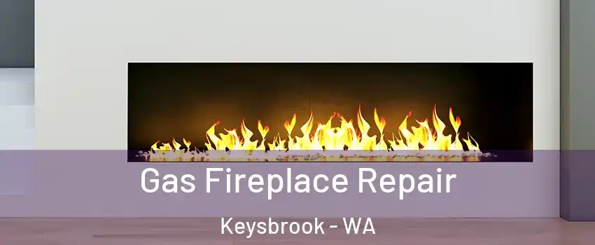 Gas Fireplace Repair Keysbrook - WA
