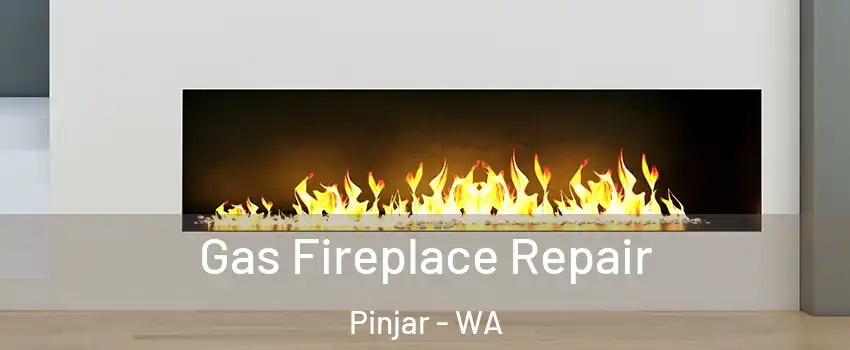 Gas Fireplace Repair Pinjar - WA