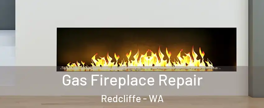 Gas Fireplace Repair Redcliffe - WA