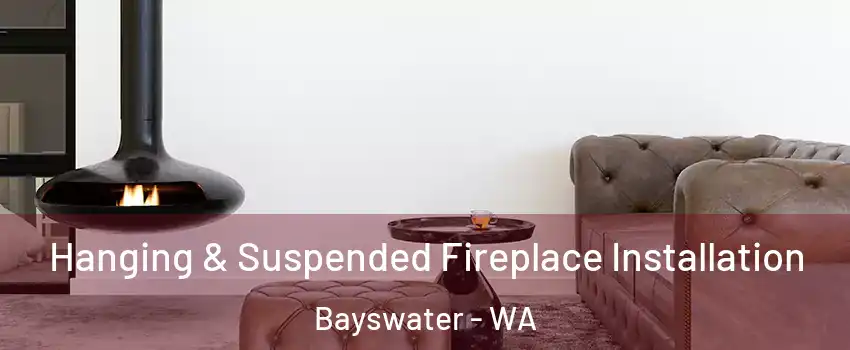  Hanging & Suspended Fireplace Installation Bayswater - WA