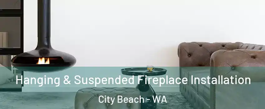 Hanging & Suspended Fireplace Installation City Beach - WA