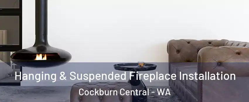 Hanging & Suspended Fireplace Installation Cockburn Central - WA