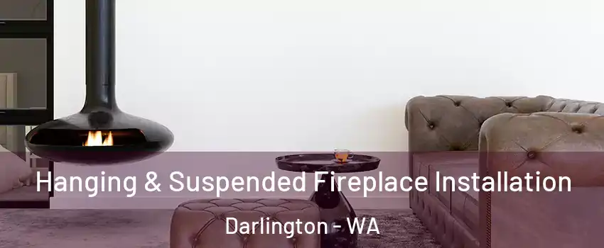 Hanging & Suspended Fireplace Installation Darlington - WA