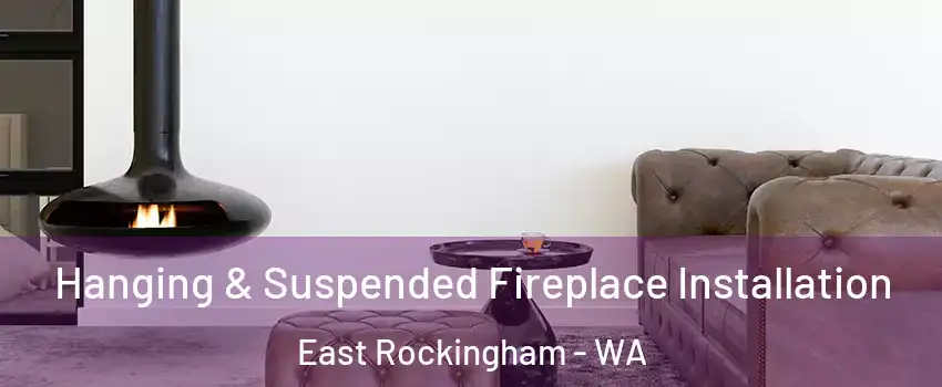Hanging & Suspended Fireplace Installation East Rockingham - WA
