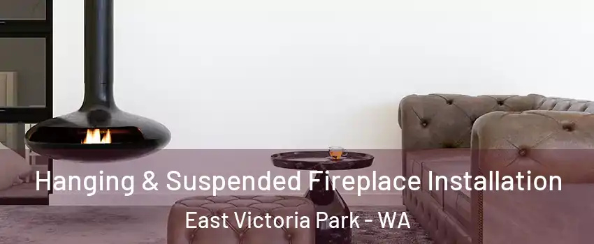 Hanging & Suspended Fireplace Installation East Victoria Park - WA