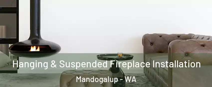 Hanging & Suspended Fireplace Installation Mandogalup - WA