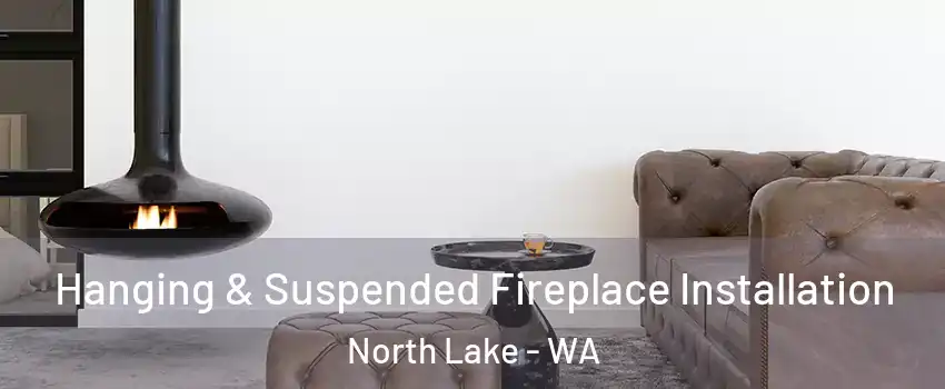 Hanging & Suspended Fireplace Installation North Lake - WA