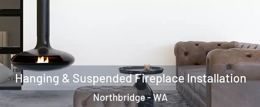 Hanging & Suspended Fireplace Installation Northbridge - WA