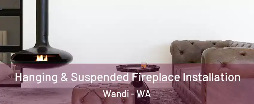 Hanging & Suspended Fireplace Installation Wandi - WA