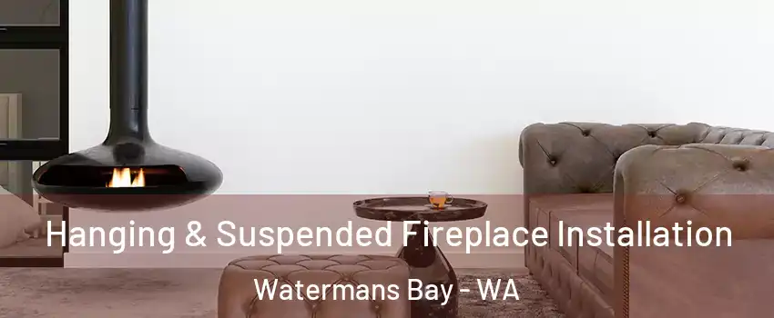 Hanging & Suspended Fireplace Installation Watermans Bay - WA