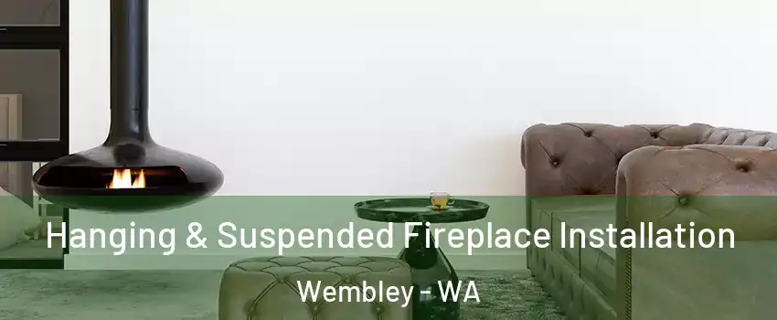 Hanging & Suspended Fireplace Installation Wembley - WA