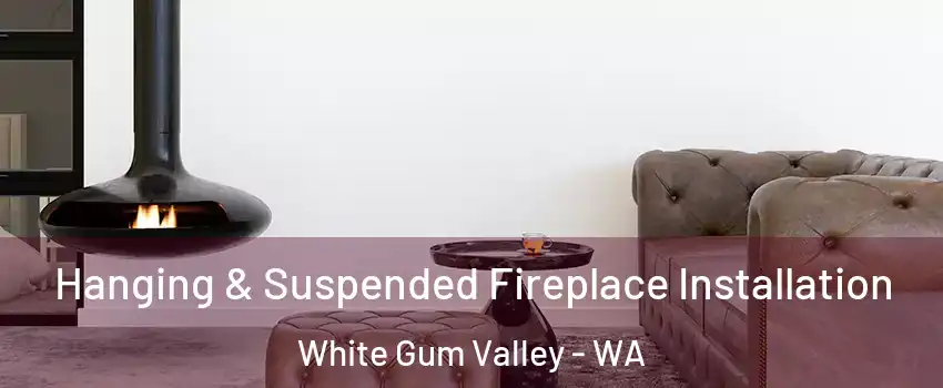 Hanging & Suspended Fireplace Installation White Gum Valley - WA