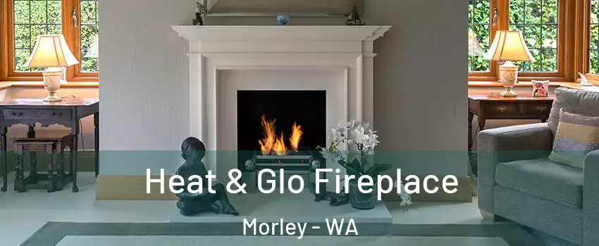 Heat & Glo Fireplace Morley - WA