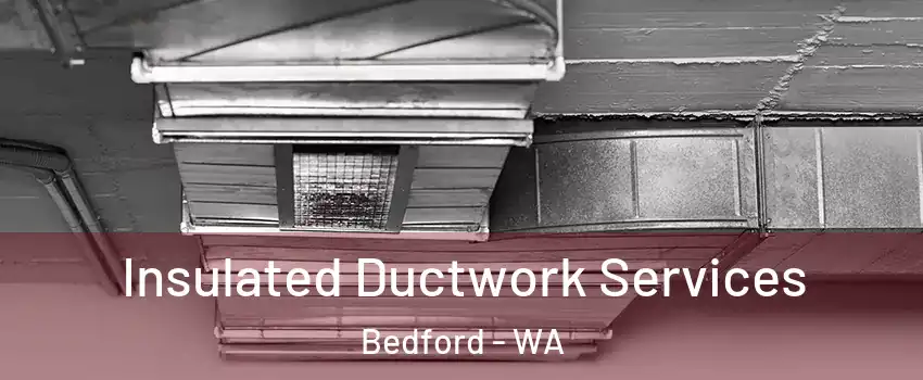 Insulated Ductwork Services Bedford - WA