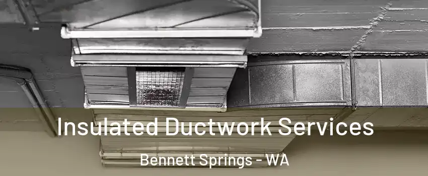 Insulated Ductwork Services Bennett Springs - WA