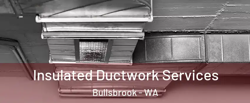 Insulated Ductwork Services Bullsbrook - WA