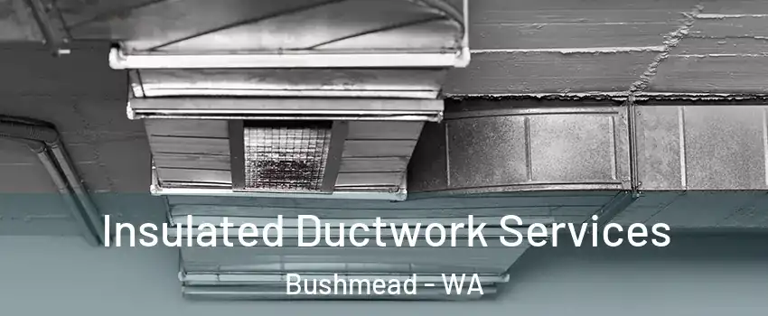  Insulated Ductwork Services Bushmead - WA