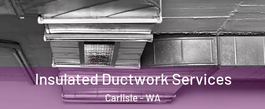 Insulated Ductwork Services Carlisle - WA