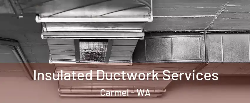 Insulated Ductwork Services Carmel - WA