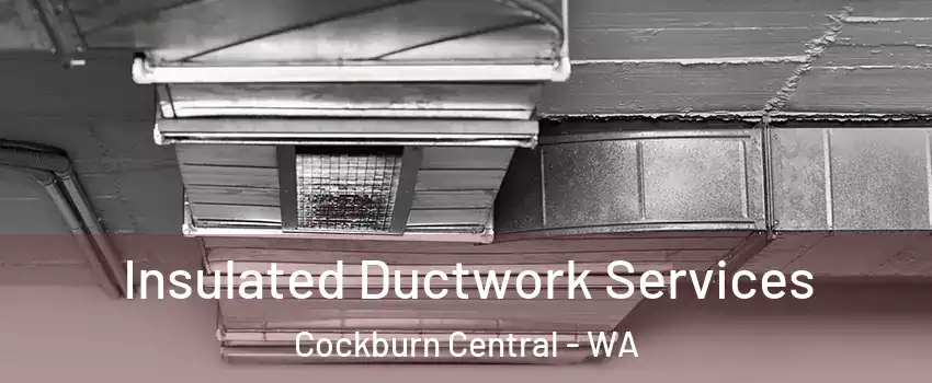 Insulated Ductwork Services Cockburn Central - WA