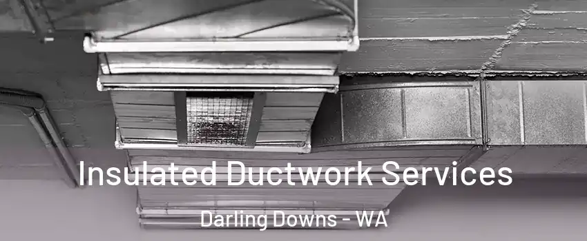 Insulated Ductwork Services Darling Downs - WA