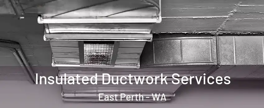 Insulated Ductwork Services East Perth - WA