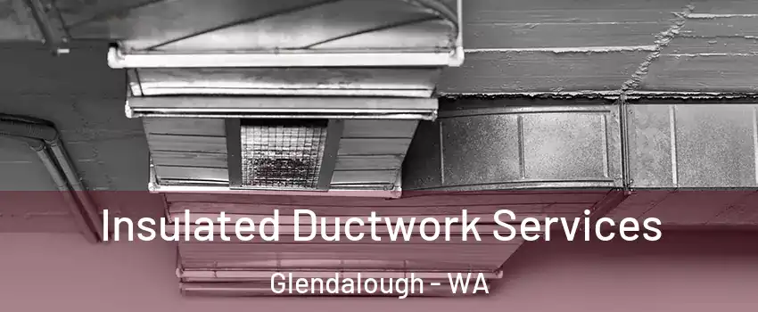 Insulated Ductwork Services Glendalough - WA