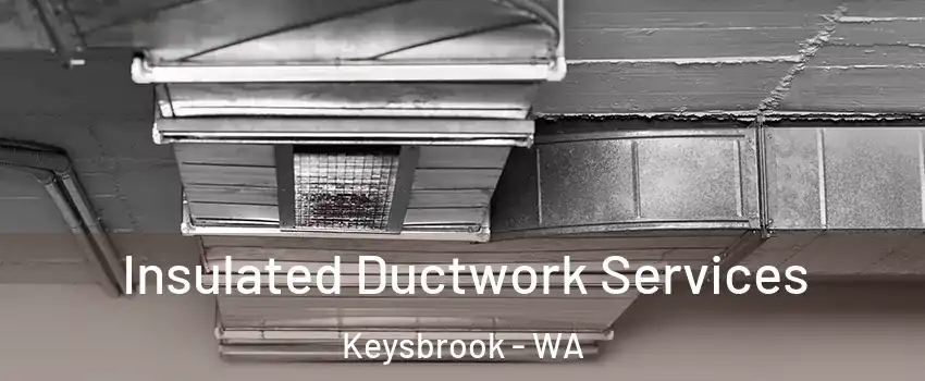 Insulated Ductwork Services Keysbrook - WA