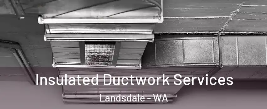 Insulated Ductwork Services Landsdale - WA