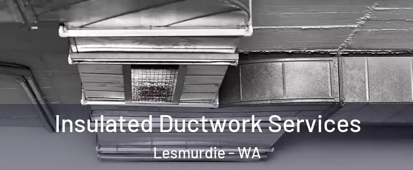 Insulated Ductwork Services Lesmurdie - WA