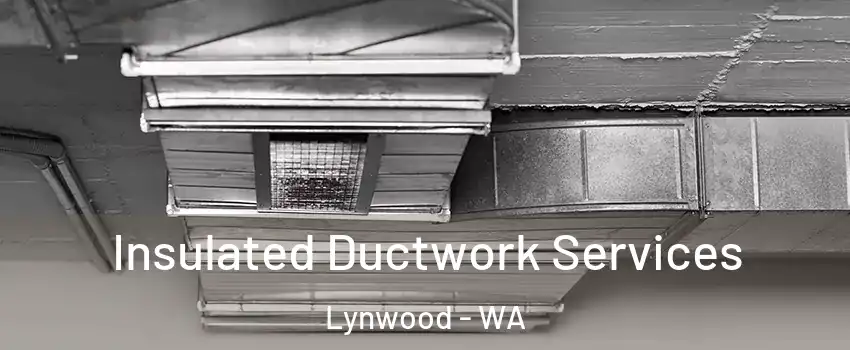 Insulated Ductwork Services Lynwood - WA