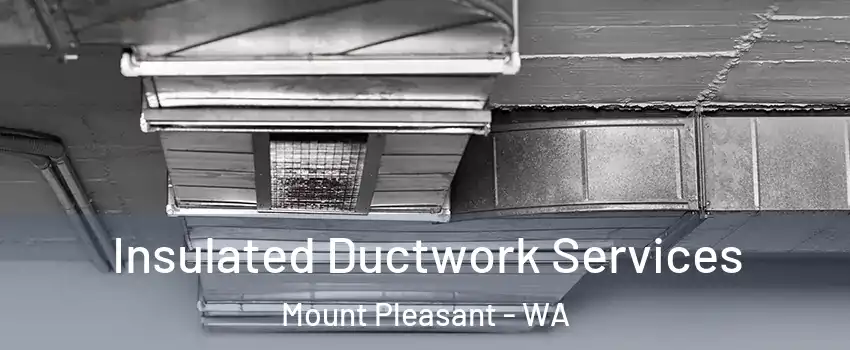 Insulated Ductwork Services Mount Pleasant - WA