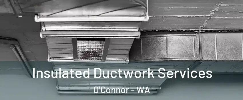 Insulated Ductwork Services O'Connor - WA