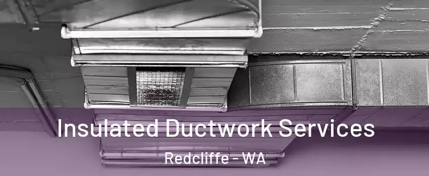Insulated Ductwork Services Redcliffe - WA