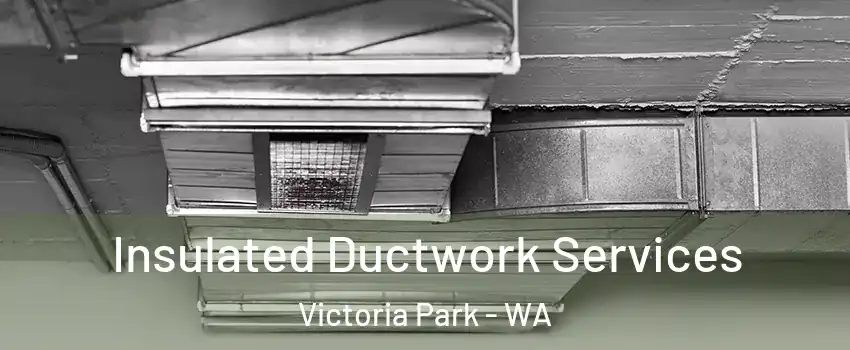 Insulated Ductwork Services Victoria Park - WA